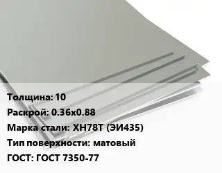 Лист нержавеющий 10 0.36х0.88 Сталь: ХН78Т (ЭИ435) Тип:матовый ГОСТ 7350-77